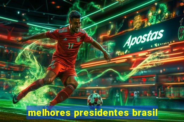 melhores presidentes brasil